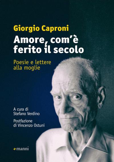 Amore, com’è ferito il secolo. Poesie e lettere alla moglie