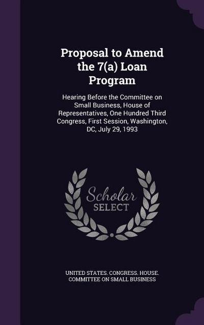 Proposal to Amend the 7(a) Loan Program: Hearing Before the Committee on Small Business, House of Representatives, One Hundred Third Congress, First S