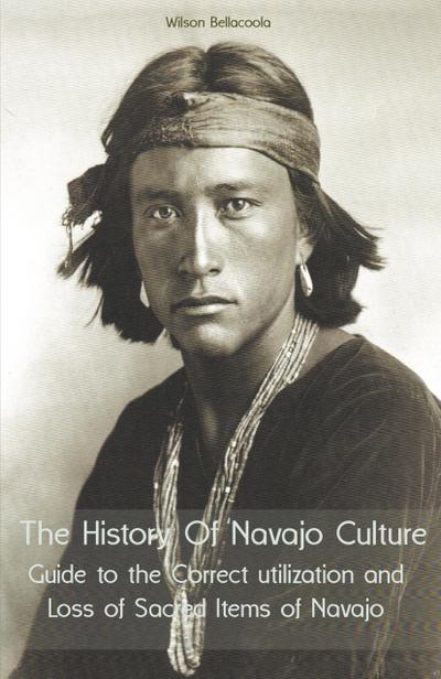The History Of Navajo Culture Guide to the Correct utilization and Loss of Sacred Items of Navajo People