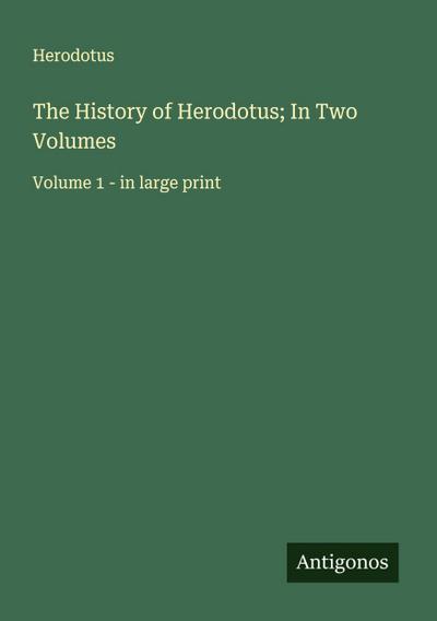 The History of Herodotus; In Two Volumes