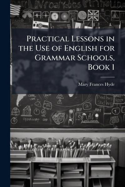 Practical Lessons in the Use of English for Grammar Schools, Book 1