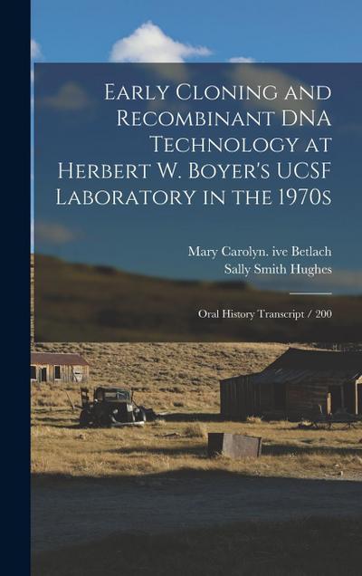 Early Cloning and Recombinant DNA Technology at Herbert W. Boyer’s UCSF Laboratory in the 1970s: Oral History Transcript / 200