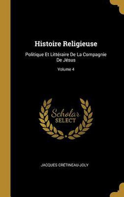 Histoire Religieuse: Politique Et Littéraire De La Compagnie De Jésus; Volume 4