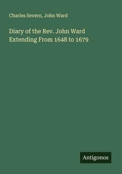 Diary of the Rev. John Ward Extending From 1648 to 1679