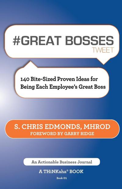 # Great Bosses Tweet Book01: 140 Bite-Sized Proven Ideas for Being Each Employee’s Great Boss