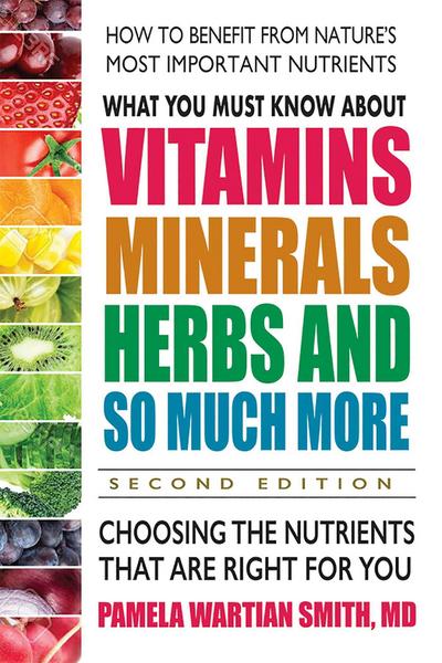 What You Must Know about Vitamins, Minerals, Herbs and So Much More