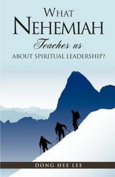 What Nehemiah teaches us about Spiritual Leadership?
