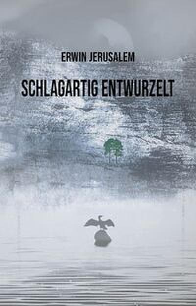 Schlagartig entwurzelt