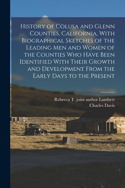 History of Colusa and Glenn Counties, California, With Biographical Sketches of the Leading Men and Women of the Counties Who Have Been Identified Wit
