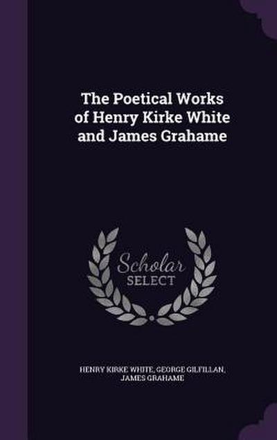 The Poetical Works of Henry Kirke White and James Grahame