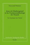 Jesus als Glaubensgrund in der Fundamentaltheologie der Neuzeit