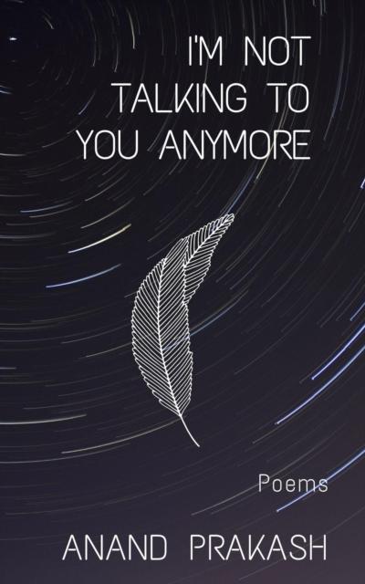 I’m Not Talking To You Anymore: Poems
