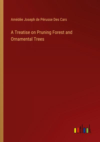 A Treatise on Pruning Forest and Ornamental Trees