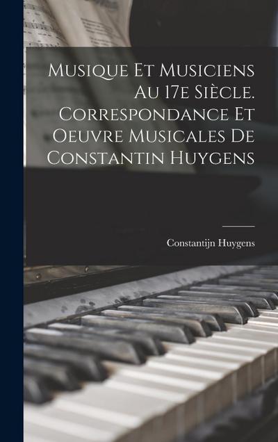 Musique et musiciens au 17e siècle. Correspondance et oeuvre musicales de Constantin Huygens