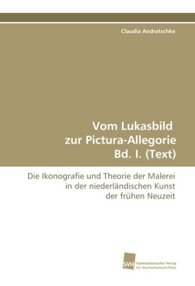 Vom Lukasbild zur Pictura-Allegorie Bd. I. (Text)