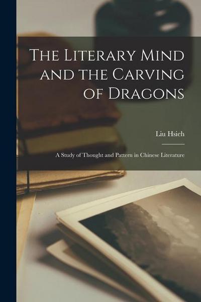 The Literary Mind and the Carving of Dragons: a Study of Thought and Pattern in Chinese Literature
