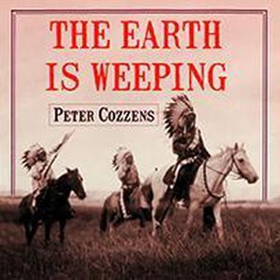 The Earth Is Weeping Lib/E: The Epic Story of the Indian Wars for the American West