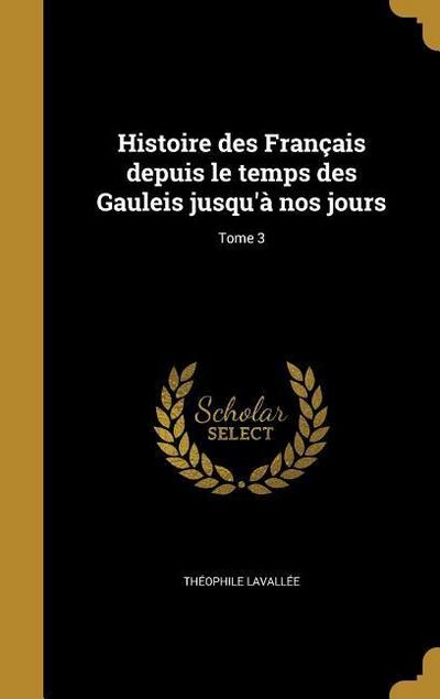 Histoire des Français depuis le temps des Gauleis jusqu’à nos jours; Tome 3