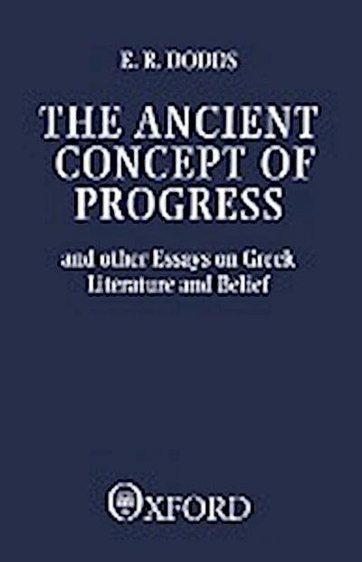 The Ancient Concept of Progress and Other Essays on Greek Literature and Belief