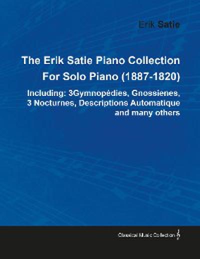 The Erik Satie Piano Collection Including: 3 Gymnopedies, Gnossienes, 3 Nocturnes, Descriptions Automatique and Many Others by Erik Satie for Solo Piano