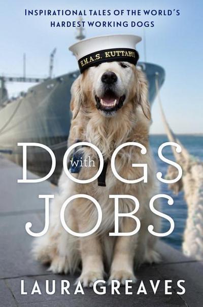 Dogs with Jobs: Inspirational Tales of the World’s Hardest-Working Dogs