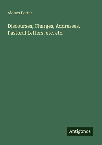 Discourses, Charges, Addresses, Pastoral Letters, etc. etc.