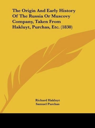The Origin And Early History Of The Russia Or Muscovy Company, Taken From Hakluyt, Purchas, Etc. (1830)