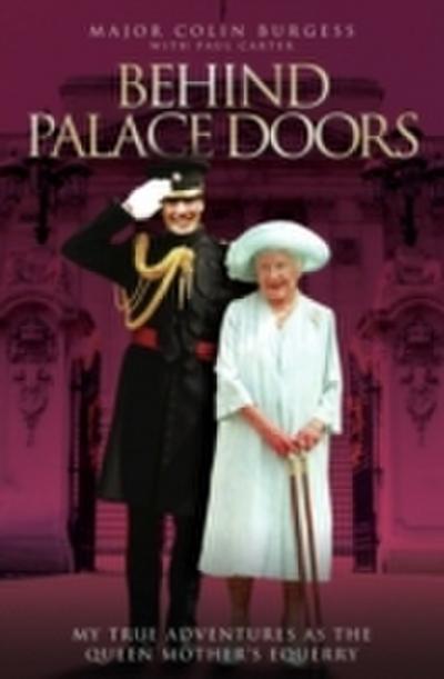 Behind Palace Doors - My Service as the Queen Mother’s Equerry