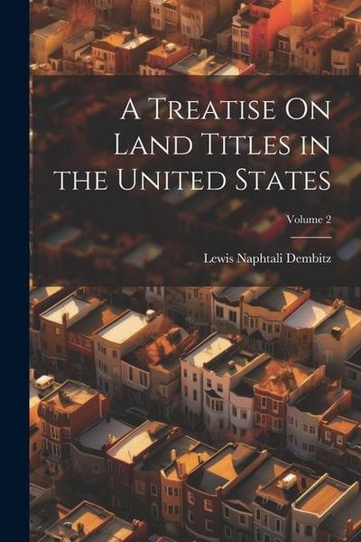 A Treatise On Land Titles in the United States; Volume 2