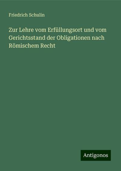 Zur Lehre vom Erfüllungsort und vom Gerichtsstand der Obligationen nach Römischem Recht