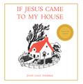 If Jesus Came to My House