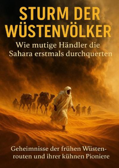 Sturm der Wüstenvölker: Wie mutige Händler die Sahara erstmals durchquerten