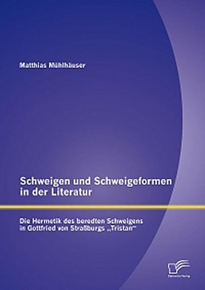 Schweigen und Schweigeformen in der Literatur: Die Hermetik des beredten Schweigens in Gottfried von Straßburgs "Tristan"