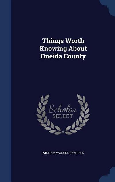 Things Worth Knowing About Oneida County