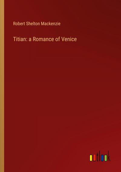 Titian: a Romance of Venice