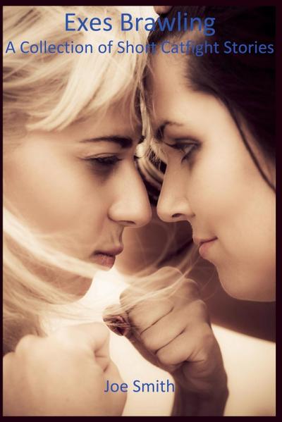 Exes Brawling A Collection of Short Catfight Stories