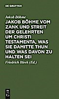 Jakob Böhme vom Zank und Streit der Gelehrten um Christi Testamenta, was sie damitte thun und was davon zu halten sei