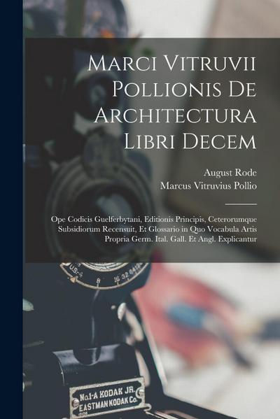 Marci Vitruvii Pollionis De Architectura Libri Decem: Ope Codicis Guelferbytani, Editionis Principis, Ceterorumque Subsidiorum Recensuit, Et Glossario