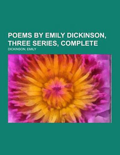 Poems by Emily Dickinson, Three Series, Complete