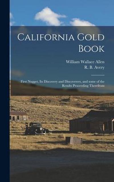 California Gold Book: First Nugget, Its Discovery and Discoverers, and Some of the Results Proceeding Therefrom