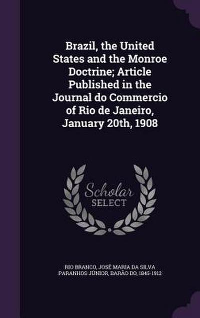 Brazil, the United States and the Monroe Doctrine; Article Published in the Journal do Commercio of Rio de Janeiro, January 20th, 1908
