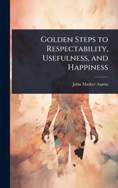 Golden Steps to Respectability, Usefulness, and Happiness