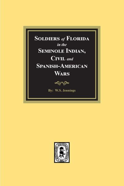 Soldiers of Florida in the Seminole Indian, Civil and Spanish-American Wars.