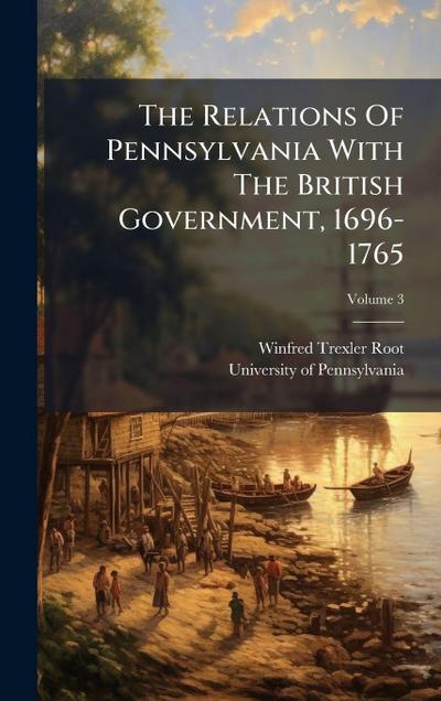 The Relations Of Pennsylvania With The British Government, 1696-1765