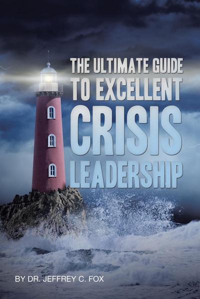 The Ultimate Guide to Excellent Crisis Leadership