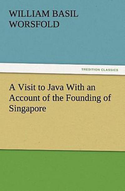 A Visit to Java With an Account of the Founding of Singapore