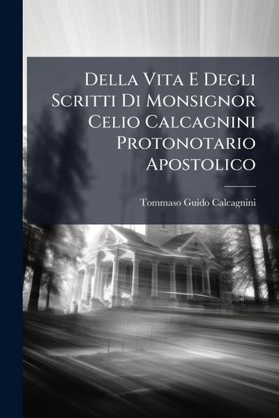 Della Vita E Degli Scritti Di Monsignor Celio Calcagnini Protonotario Apostolico