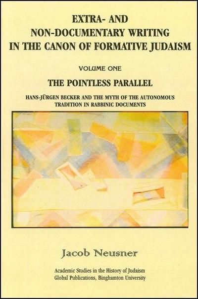 Extra- And Non-Documentary Writing in the Canon of Formative Judaism, Vol. 1: The Pointless Parallel: Hans-Jürgen Becker and the Myth of the Autonomou