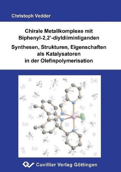 Chirale Metallkomplexe mit Biphenyl-2,2-diyldiiminliganden Synthese,Strukturen, Eigenschaften als Katalysatoren in der Olefinpolymerisation - Christoph Vedder