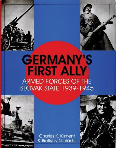 Germany’s First Ally: Armed Forces of the Slovak State 1939-1945